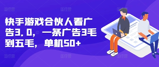 快手游戏合伙人看广告3.0，一条广告3毛到五毛，单机50+【揭秘】-爱来米资源