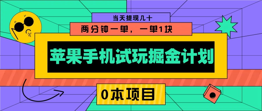 苹果手机试玩掘金计划，0本项目两分钟一单，一单1块 当天提现几十-爱来米资源