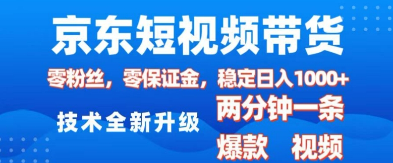 京东短视频带货，2025火爆项目，0粉丝，0保证金，操作简单，2分钟一条原创视频，日入1k【揭秘】-爱来米资源