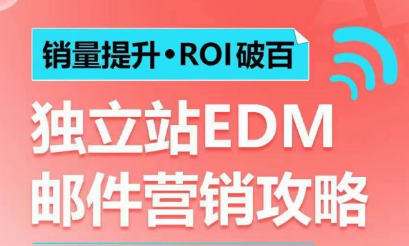 销量提升•ROI破百 独立站EDM邮件营销攻略，如何通过邮件营销每年获得100万美金销售额!-爱来米资源