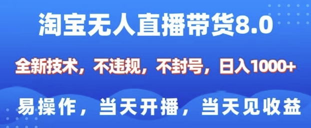 淘宝无人直播带货8.0，全新技术，不违规，不封号，纯小白易操作，当天开播，当天见收益，日入多张-爱来米资源