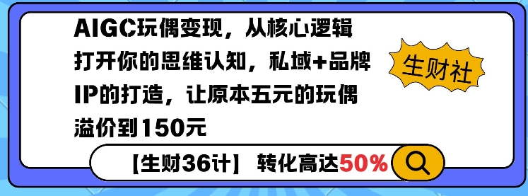 AIGC玩偶变现，从核心逻辑打开你的思维认知，私域+品牌IP的打造，让原本五元的玩偶溢价到150元-爱来米资源