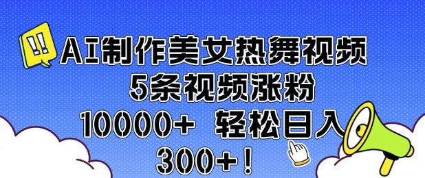 AI制作美女热舞视频 5条视频涨粉10000+ 轻松日入3张-爱来米资源