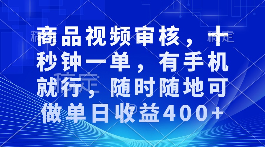 审核视频，十秒钟一单，有手机就行，随时随地可做单日收益400+-爱来米资源