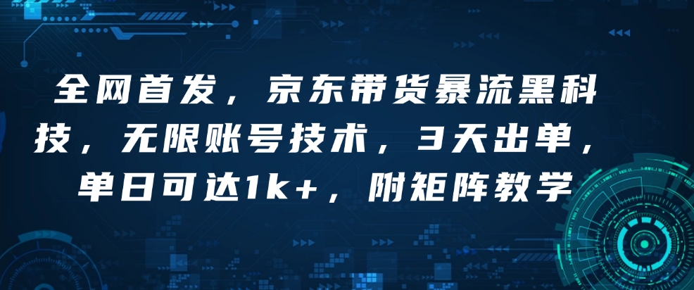 全网首发，京东带货暴流黑科技，无限账号技术，3天出单，单日可达1k+，附矩阵教学【揭秘】-爱来米资源