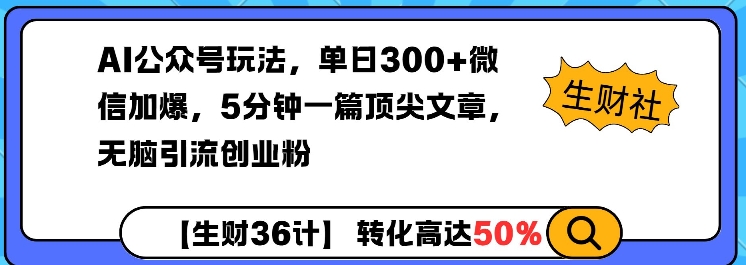 AI公众号玩法，单日300+微信加爆，5分钟一篇顶尖文章无脑引流创业粉-爱来米资源